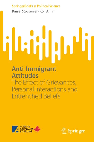 Anti-Immigrant Attitudes: The Effect of Grievances, Personal Interactions and Entrenched Beliefs